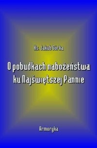 Jakub G?rka - O pobudkach nabożeństwa ku Najświętszej Pannie