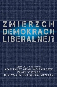 Konstanty Adam Wojtaszczyk - Zmierzch demokracji liberalnej?