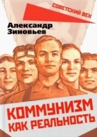Александр Зиновьев - Коммунизм как реальность