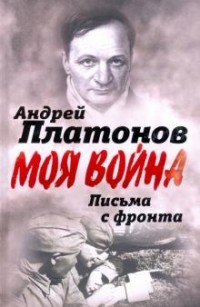 Андрей Платонов - Письма с фронта. "Я видел страшный лик войны"