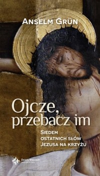 o. Anselm Gr?n OSB - Ojcze, przebacz im