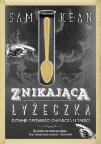 Сэм Кин - Znikająca łyżeczka. Dziwne opowieści chemicznej treści