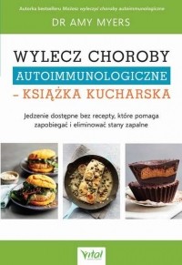 Amy  Myers - Wylecz choroby autoimmunologiczne – książka kucharska
