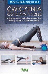 Ćwiczenia osteopatyczne, dzięki kt?rym samodzielnie usuniesz b?l, blokady, napięcia i uzdrowisz powięzi