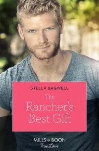 Стелла Бэгвелл - The Rancher's Best Gift