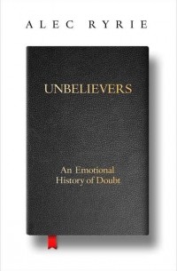 Unbelievers: An Emotional History of Doubt