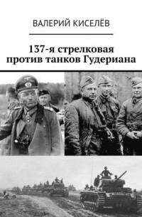 Валерий Киселев - 137-я стрелковая против танков Гудериана