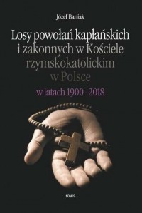 J?zef Baniak - Losy powołań kapłańskich i zakonnych w Kościele rzymskokatolickim w Polsce w latach 1900-2018