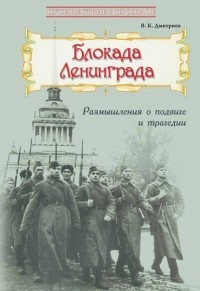 В. К. Дмитриев - Блокада Ленинграда: Размышления о подвиге и трагедии