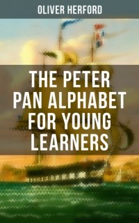 Оливер Херфорд - The Peter Pan Alphabet For Young Learners