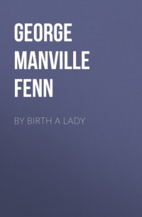 Фенн Джордж Менвилл - By Birth a Lady