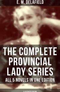 Э. М. Делафилд - The Complete Provincial Lady Series - All 5 Novels in One Edition