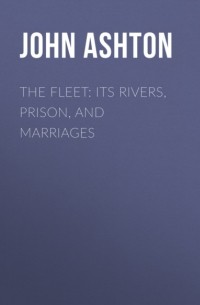 Ashton John - The Fleet: Its Rivers, Prison, and Marriages