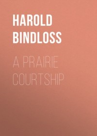 Harold  Bindloss - A Prairie Courtship