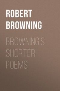 Robert Browning - Browning's Shorter Poems