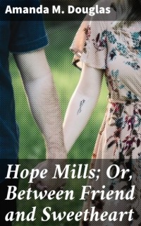 Douglas Amanda M. - Hope Mills; Or, Between Friend and Sweetheart