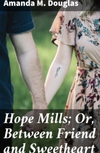 Hope Mills; Or, Between Friend and Sweetheart