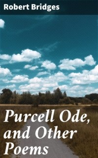 Bridges Robert - Purcell Ode, and Other Poems