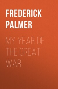 Frederick  Palmer - My Year of the Great War