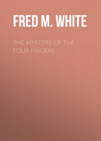 Фред М. Уайт - The Mystery of the Four Fingers