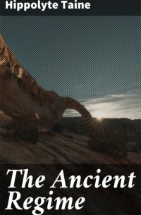 Ипполит Тэн - The Ancient Regime