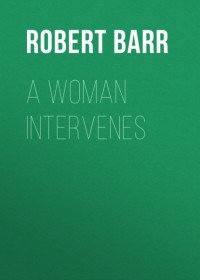 Роберт Барр - A Woman Intervenes