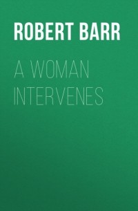 Роберт Барр - A Woman Intervenes