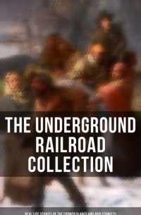 Sarah  Bradford - The Underground Railroad Collection: Real Life Stories of the Former Slaves and Abolitionists