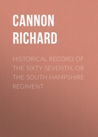 Cannon Richard - Historical record of the Sixty-Seventh, or the South Hampshire Regiment