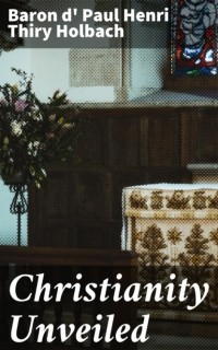 Поль Гольбах - Christianity Unveiled