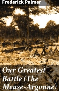 Frederick  Palmer - Our Greatest Battle