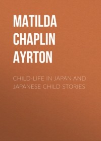 Ayrton Matilda Chaplin - Child-Life in Japan and Japanese Child Stories
