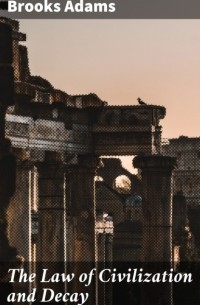 Adams Brooks - The Law of Civilization and Decay