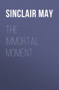 Мэй Синклер - The Immortal Moment