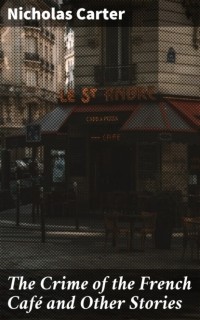 Николас Картер - The Crime of the French Caf? and Other Stories