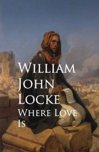 William John Locke - Where Love Is