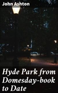 Ashton John - Hyde Park from Domesday-book to Date