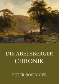 Петер Розеггер - Die Abelsberger Chronik