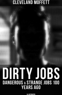 Кливленд Моффет - Dirty Jobs: Dangerous & Strange Jobs 100 Years Ago