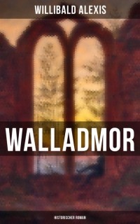 Виллибальд Алексис - Walladmor: Historischer Roman