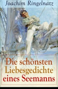 Joachim Ringelnatz - Die schönsten Liebesgedichte eines Seemanns