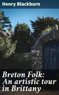 Blackburn Henry - Breton Folk: An artistic tour in Brittany