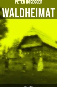 Петер Розеггер - Waldheimat