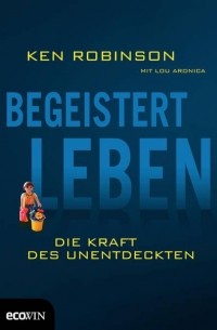 Кен Робинсон - Begeistert leben