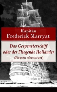 Фредерик Марриет - Das Gespensterschiff oder der Fliegende Holländer (Piraten Abenteuer)