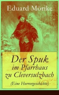 Эдуард Мёрике - Der Spuk im Pfarrhaus zu Cleversulzbach