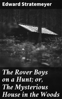 Эдвард Стрейтмейер - The Rover Boys on a Hunt; or, The Mysterious House in the Woods