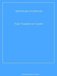 Гертруда Атертон - The Tower of Ivory