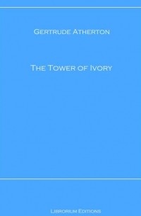 Гертруда Атертон - The Tower of Ivory