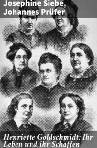 Йозефина Зибе - Henriette Goldschmidt: Ihr Leben und ihr Schaffen